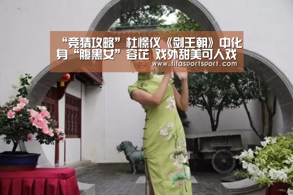 “竞猜攻略”杜憬仪《剑王朝》中化身“腹黑女”容芷 戏外甜美可人戏内狠辣(图2) 竞猜攻略