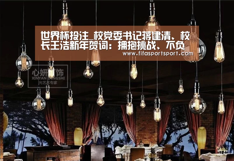 世界杯投注_校党委书记蒋建清、校长王浩新年贺词:拥抱挑战、不负时代(图1) 世界杯盘口