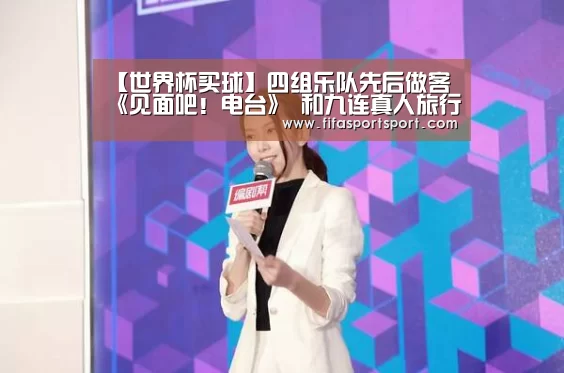 【世界杯买球】四组乐队先后做客《见面吧!电台》 和九连真人旅行团一起随心而躁(图2) 世界杯投注