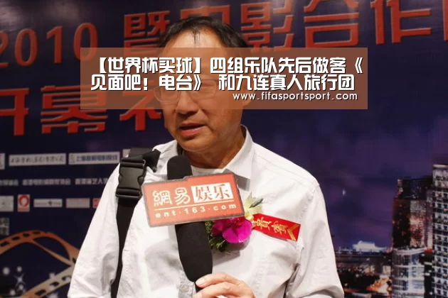 【世界杯买球】四组乐队先后做客《见面吧!电台》 和九连真人旅行团一起随心而躁(图1) 世界杯盘口