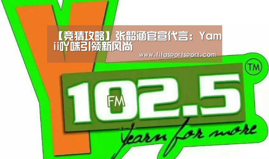 【竞猜攻略】张韶涵官宣代言:Yamii吖咪引领新风尚(图1) 竞猜攻略